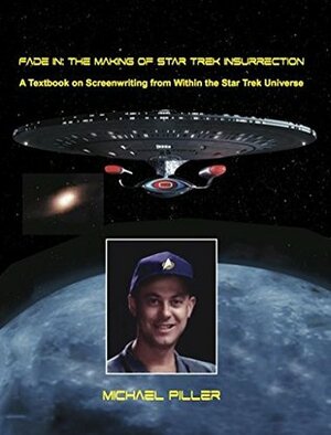 Fade In: The Making of Star Trek Insurrection - A Textbook on Screenwriting from Within the Star Trek Universe by Michael Piller