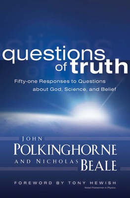 Questions of Truth: Fifty-One Responses to Questions about God, Science, and Belief by Nicholas Beale, John Polkinghorne