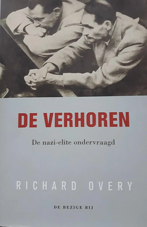 De verhoren: de nazi-elite ondervraagd by Richard Overy