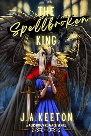 The Spellbroken King by J.A. Keeton