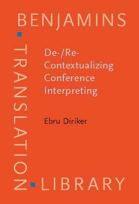 De-/Re-Contextualizing Conference Interpreting: Interpreters in the Ivory Tower? by Ebru Diriker