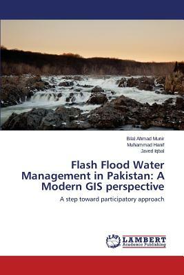 Flash Flood Water Management in Pakistan: A Modern GIS Perspective by Hanif Muhammad, Munir Bilal Ahmad, Iqbal Javed