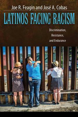 Latinos Facing Racism: Discrimination, Resistance, and Endurance by José A. Cobas, Joe R. Feagin