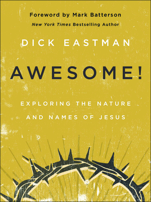 Awesome!: Exploring the Nature and Names of Jesus by Dick Eastman