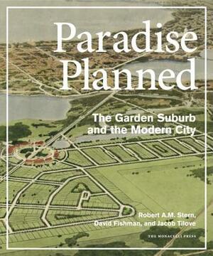 Paradise Planned: The Garden Suburb and the Modern City by Jacob Tilove, Robert A. M. Stern, David Fishman