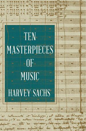 Ten Masterpieces of Music by Harvey Sachs, Harvey Sachs