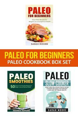 Paleo for Beginners: Paleo Cookbook Box Set: 120 Easy and Delicious Paleo Recipes for Weight Loss and Healthy Living by Sarah Moore, Amanda Hopkins