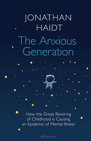 The Anxious Generation: How the Great Rewiring of Childhood is Causing an Epidemic of Mental Illness by Jonathan Haidt