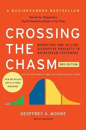 Crossing the Chasm: Marketing and Selling Disruptive Products to Mainstream Customers by Geoffrey A. Moore