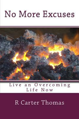 No More Excuses: Live an Overcoming life Now by R. Carter Thomas