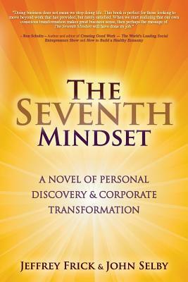 The Seventh Mindset: A Novel of Personal Discovery and Corporate Transformation by John Selby, Jeffrey Frick