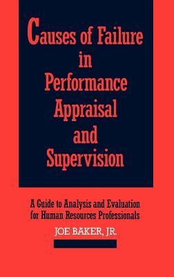 Causes of Failure in Performance Appraisal and Supervision: A Guide to Analysis and Evaluation for Human Resources Professionals by Joe Baker