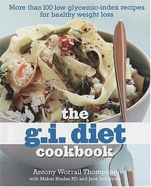 The G.I. Diet Cookbook: More Than 100 Low Glycemic-Index Recipes for Healthy Weight Loss by Antony Worrall Thompson, Jane Suthering