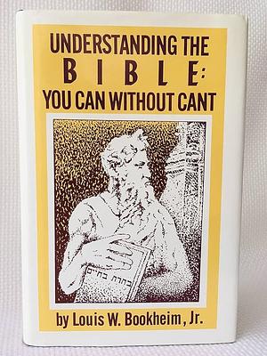 Understanding the Bible: You Can Without Cant by Louis W. Bookheim