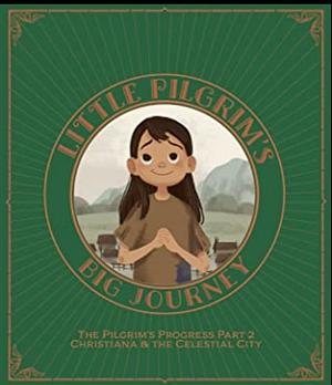 Little Pilgrim's Big Journey Part II: Christiana & The Celestial City by Tyler Van Halteren