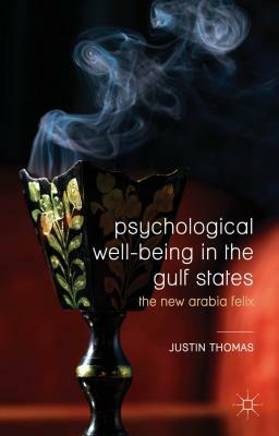 Psychological Well-Being in the Gulf States: The New Arabia Felix by Justin Thomas