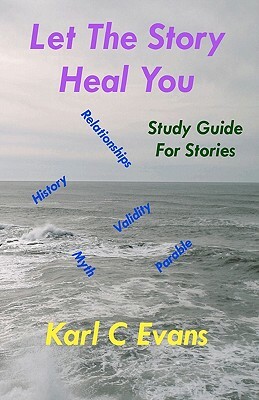 Let The Story Heal You: Study Guide for Stories by Karl C. Evans