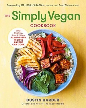 The Simply Vegan Cookbook: Easy, Healthy, Fun, and Filling Plant-Based Recipes Anyone Can Cook by Dustin Harder