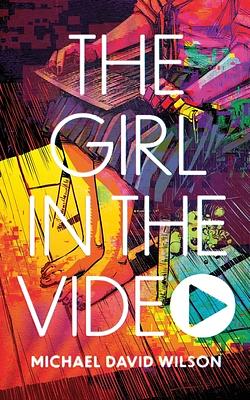 The Girl in the Video by Michael David Wilson