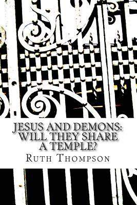 Jesus and Demons: Will They Share a Temple? by Ruth Thompson