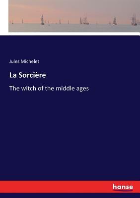 La Sorcière: The witch of the middle ages by Jules Michelet