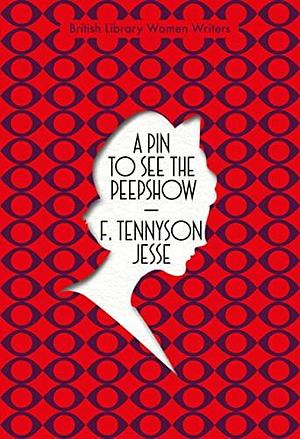 A Pin to See the Peep Show by F. Tennyson Jesse, F. Tennyson Jesse