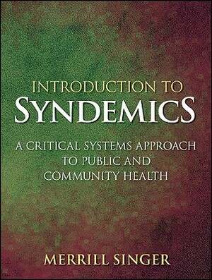 Introduction to Syndemics: A Critical Systems Approach to Public and Community Health by Merrill Singer