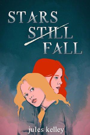 Stars Still Fall by Jules Kelley