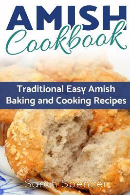 Amish CookBook: Traditional, Easy Amish Baking and Cooking Recipes by Sarah Spencer