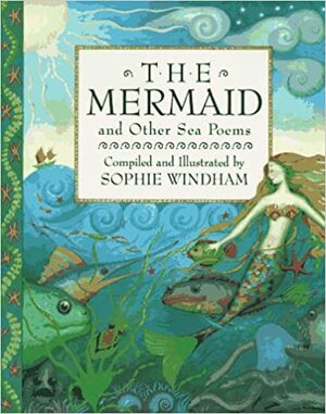 The Mermaid and Other Sea Poems by Sophie Windham