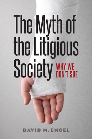 The Myth of the Litigious Society: Why We Don't Sue by David M. Engel