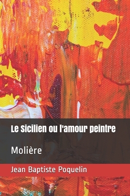 Le Sicilien ou l'amour peintre: Molière by Molière