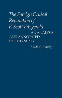 The Foreign Critical Reputation of F. Scott Fitzgerald: An Analysis and Annotated Bibliography by Linda C. Stanley