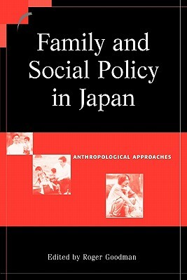 Family and Social Policy in Japan: Anthropological Approaches by 