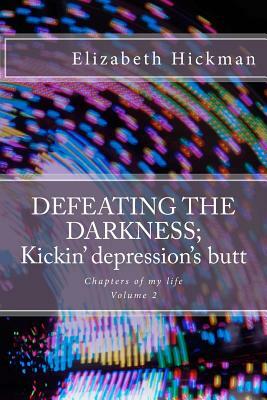 DEFEATING THE DARKNESS; Kickin' depression's butt by Elizabeth Hickman