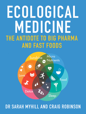Ecological Medicine: The Antidote to Big Pharma by Craig Robinson, Sarah Myhill
