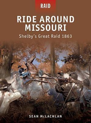 Ride Around Missouri - Shelby's Great Raid 1863 by Sean McLachlan, Sean McLachlan, Johnny Shumate