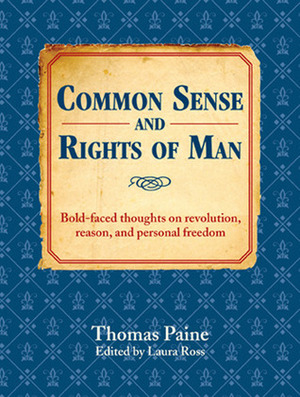 Common Sense and Rights of Man: Bold-faced thoughts on revolution, reason, and personal freedom by Thomas Paine