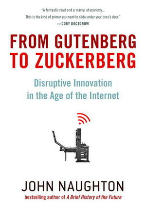 From Gutenberg to Zuckerberg: Disruptive Innovation in the Age of the Internet by John Naughton