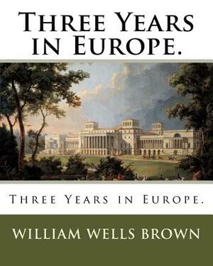 Three Years in Europe. by William Wells Brown