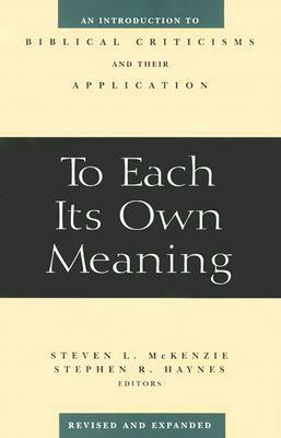 To Each Its Own Meaning: An Introduction to Biblical Criticisms and Their Application by Stephen R. Haynes, Steven L. McKenzie