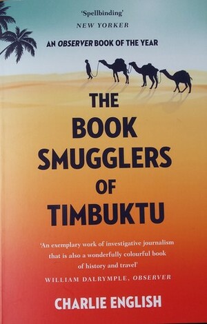 The Book Smugglers of Timbuktu: The Quest for this Storied City and the Race to Save its Treasures by Charlie English