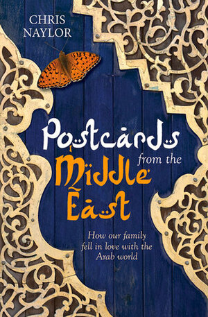 Postcards from the Middle East: How Our Family Fell in Love with the Arab World by Chris Naylor