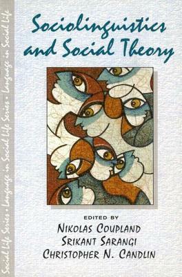 Sociolinguistics and Social Theory by Srikant Sarangi, Nikolas Coupland, Christopher N. Candlin