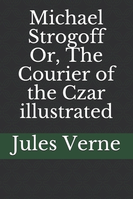 Michael Strogoff Or, The Courier of the Czar illustrated by Jules Verne