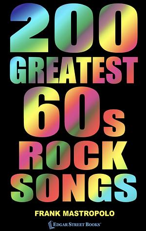 200 Greatest 60s Rock Songs by Frank Mastropolo