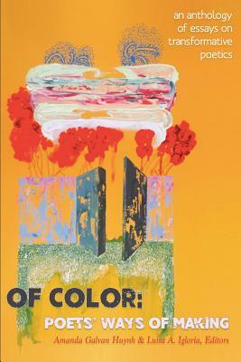 Of Color: Poets' Ways of Making: An Anthology of Essays on Transformative Poetics by Luisa A. Igloria