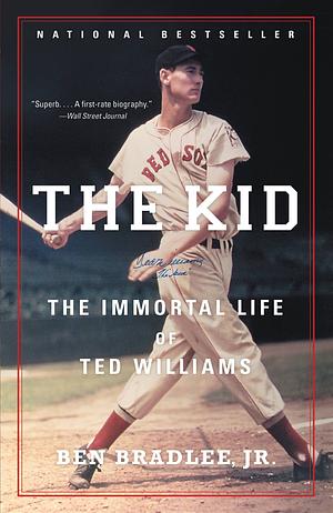 The Kid: The Immortal Life of Ted Williams by Ben Bradlee Jr.