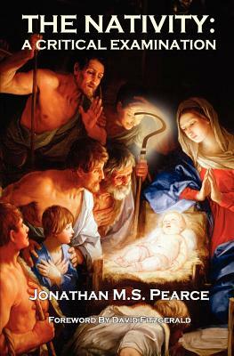 The Nativity: A Critical Examination by Jonathan M. S. Pearce