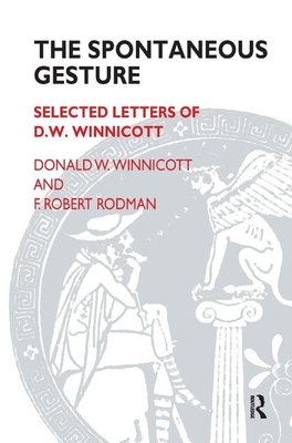 The Spontaneous Gesture: Selected Letters of D.W. Winnicott by F. Robert Rodman, D.W. Winnicott